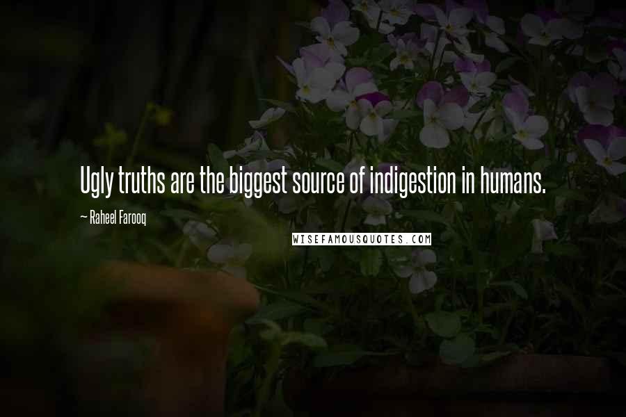 Raheel Farooq Quotes: Ugly truths are the biggest source of indigestion in humans.