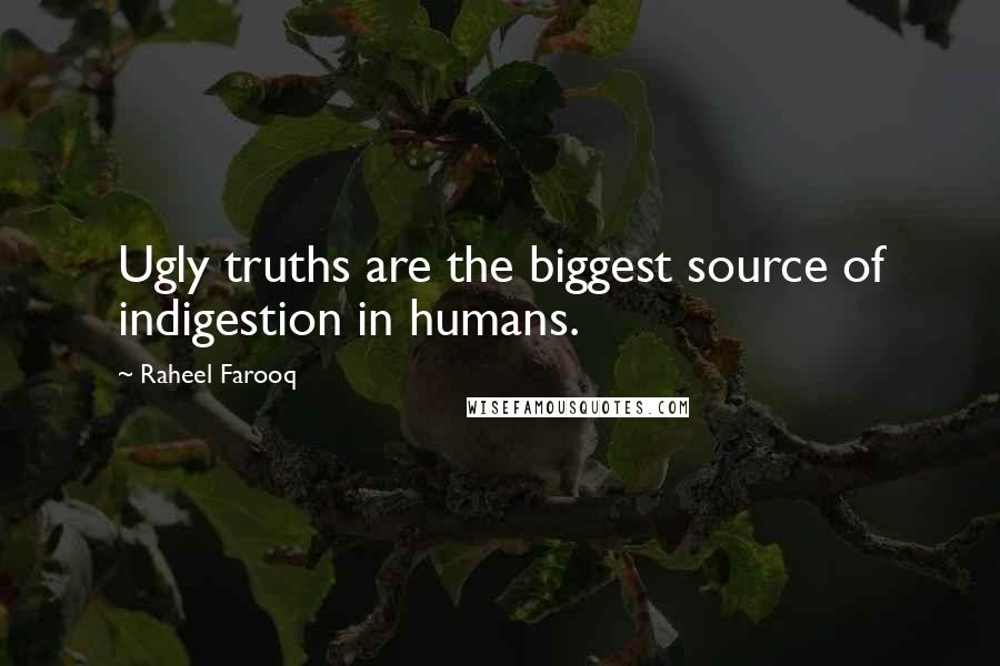 Raheel Farooq Quotes: Ugly truths are the biggest source of indigestion in humans.