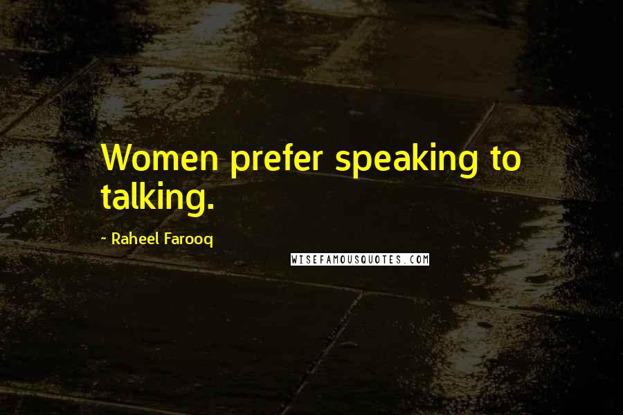 Raheel Farooq Quotes: Women prefer speaking to talking.