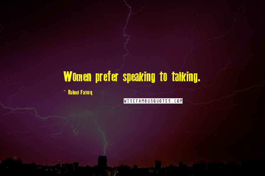 Raheel Farooq Quotes: Women prefer speaking to talking.