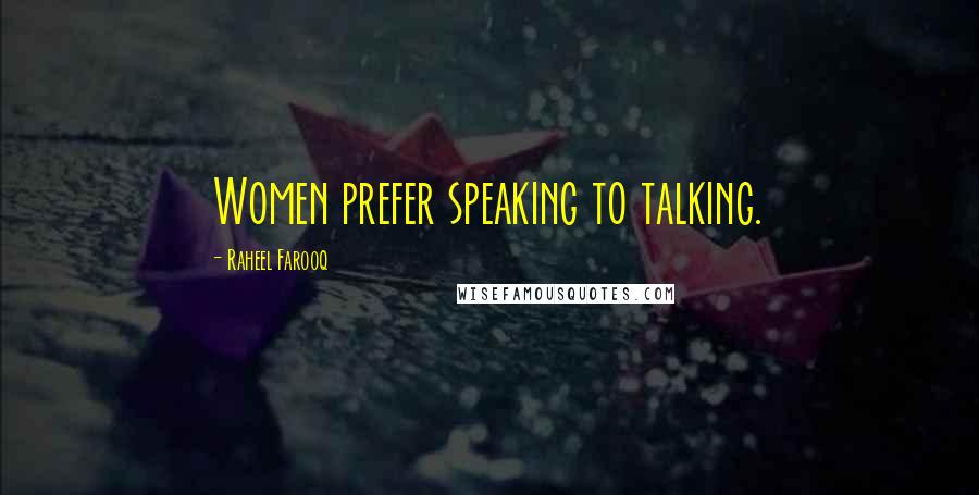 Raheel Farooq Quotes: Women prefer speaking to talking.