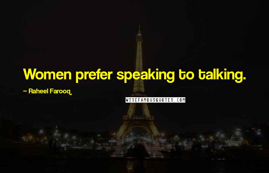 Raheel Farooq Quotes: Women prefer speaking to talking.