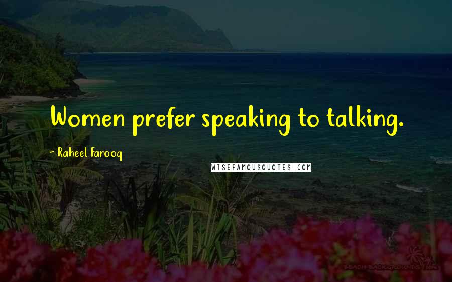 Raheel Farooq Quotes: Women prefer speaking to talking.