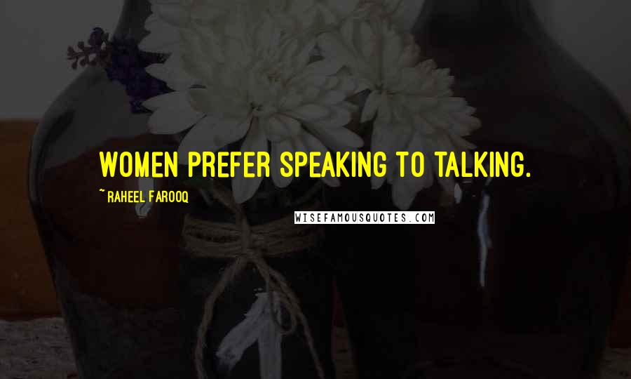 Raheel Farooq Quotes: Women prefer speaking to talking.