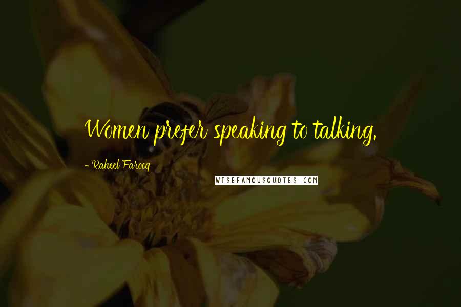 Raheel Farooq Quotes: Women prefer speaking to talking.