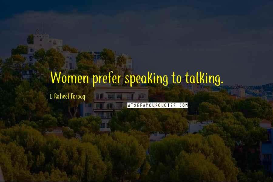 Raheel Farooq Quotes: Women prefer speaking to talking.