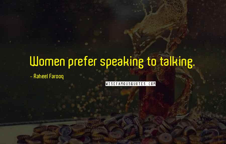 Raheel Farooq Quotes: Women prefer speaking to talking.