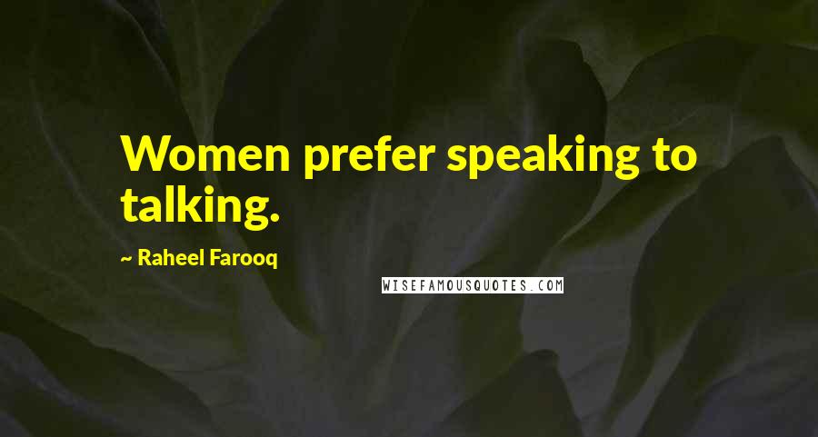 Raheel Farooq Quotes: Women prefer speaking to talking.