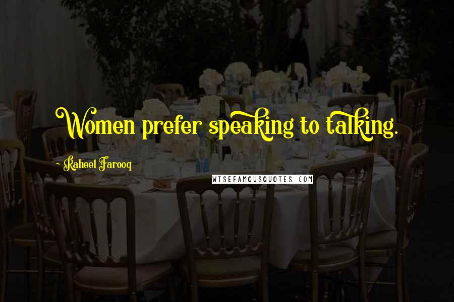 Raheel Farooq Quotes: Women prefer speaking to talking.