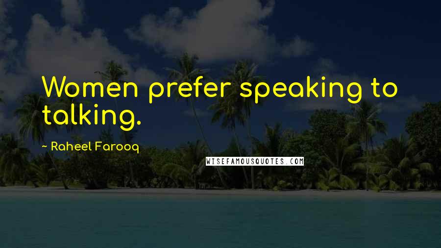 Raheel Farooq Quotes: Women prefer speaking to talking.