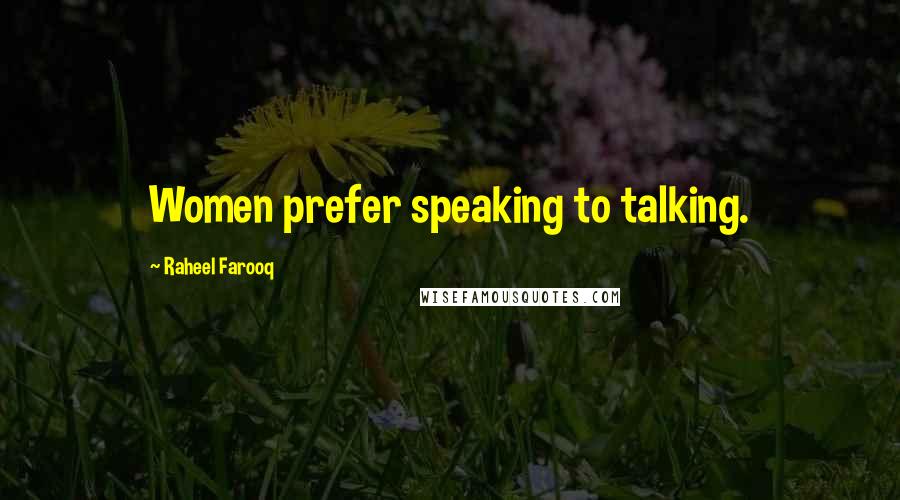 Raheel Farooq Quotes: Women prefer speaking to talking.