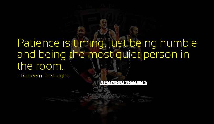 Raheem Devaughn Quotes: Patience is timing, just being humble and being the most quiet person in the room.
