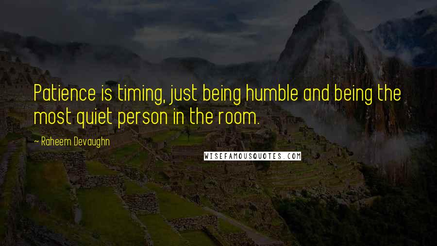 Raheem Devaughn Quotes: Patience is timing, just being humble and being the most quiet person in the room.