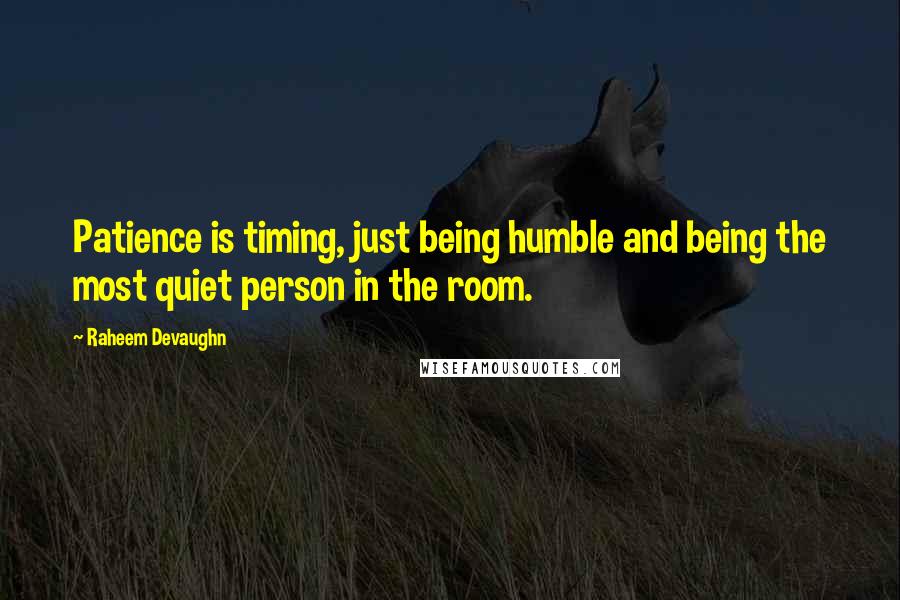 Raheem Devaughn Quotes: Patience is timing, just being humble and being the most quiet person in the room.