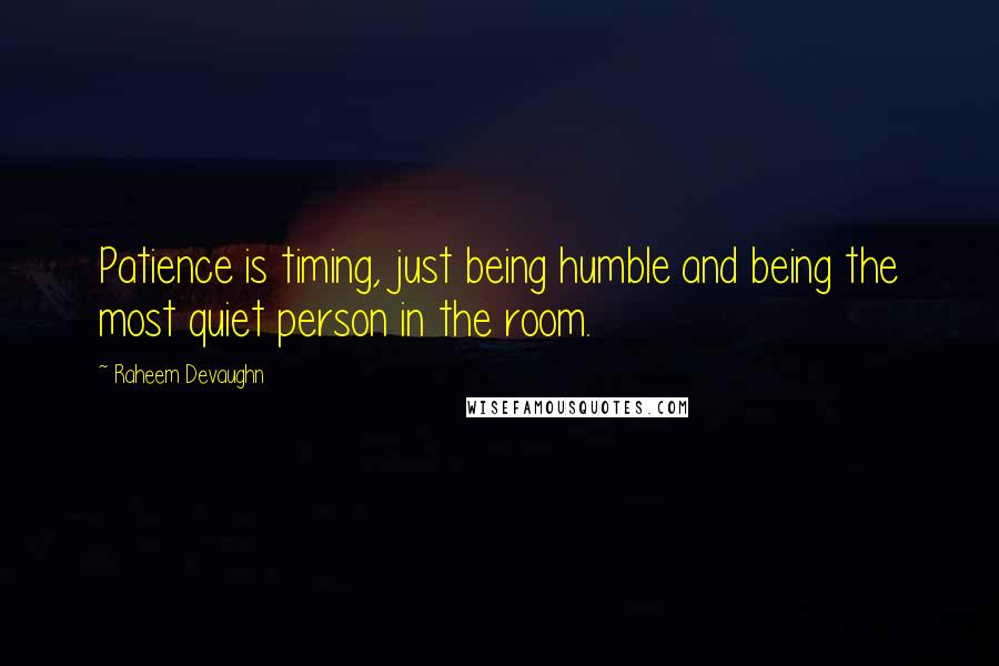 Raheem Devaughn Quotes: Patience is timing, just being humble and being the most quiet person in the room.