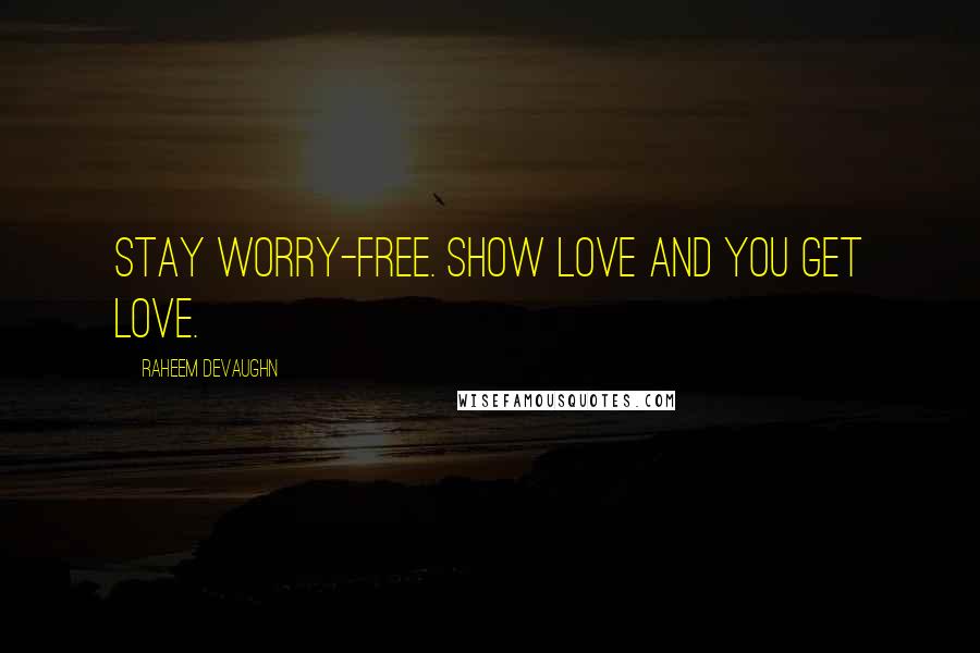 Raheem Devaughn Quotes: Stay worry-free. Show love and you get love.