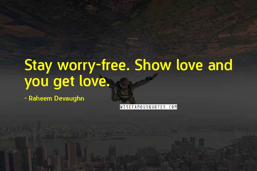 Raheem Devaughn Quotes: Stay worry-free. Show love and you get love.