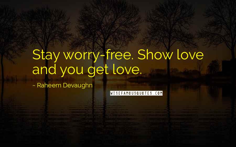 Raheem Devaughn Quotes: Stay worry-free. Show love and you get love.