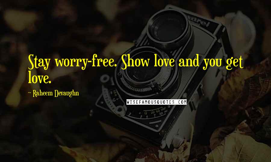 Raheem Devaughn Quotes: Stay worry-free. Show love and you get love.