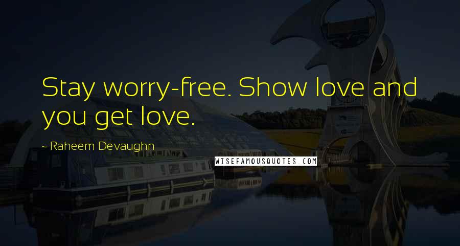 Raheem Devaughn Quotes: Stay worry-free. Show love and you get love.