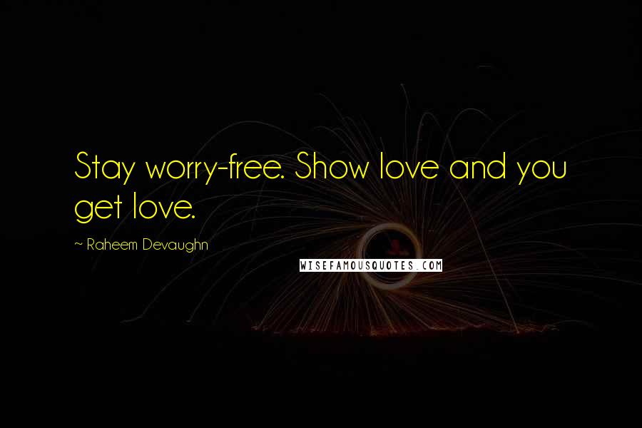 Raheem Devaughn Quotes: Stay worry-free. Show love and you get love.