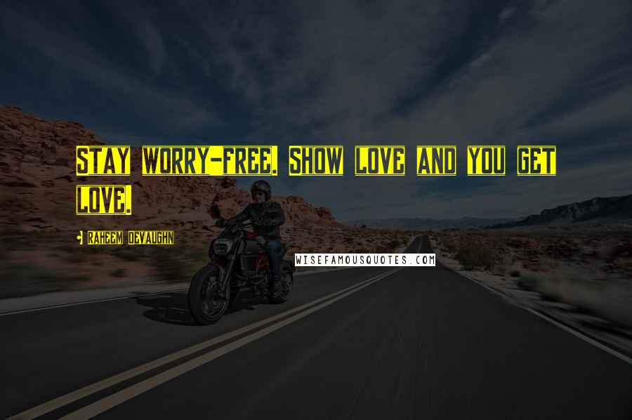 Raheem Devaughn Quotes: Stay worry-free. Show love and you get love.