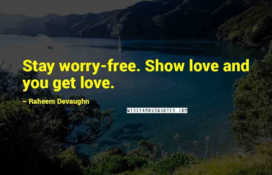 Raheem Devaughn Quotes: Stay worry-free. Show love and you get love.
