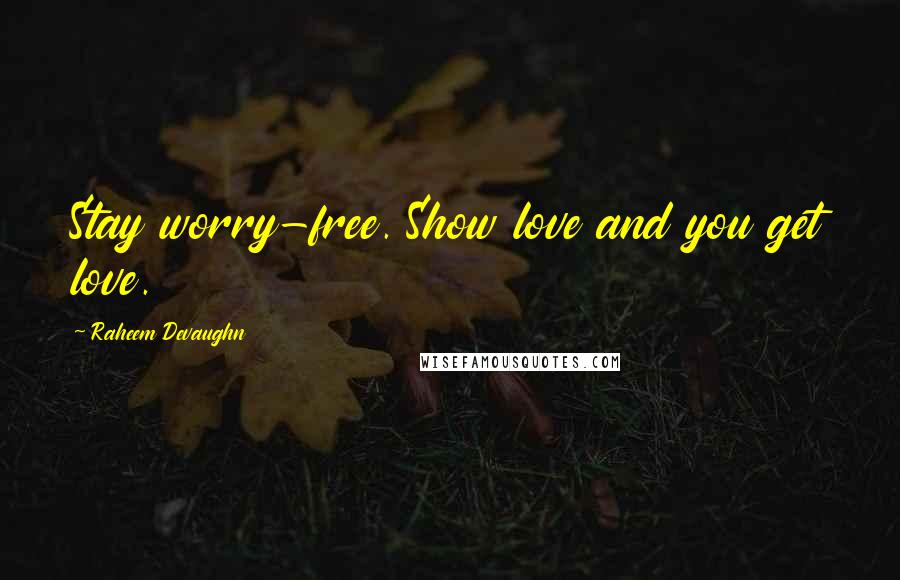 Raheem Devaughn Quotes: Stay worry-free. Show love and you get love.