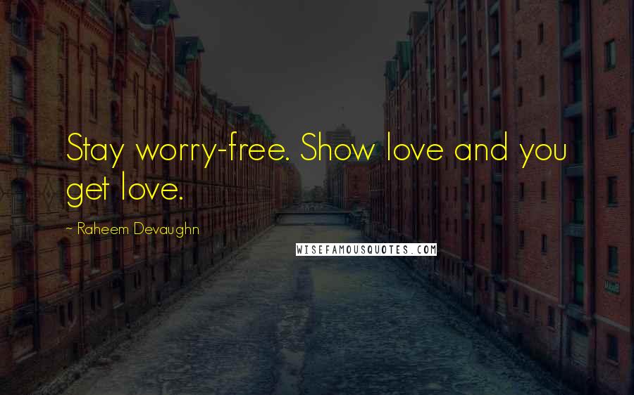 Raheem Devaughn Quotes: Stay worry-free. Show love and you get love.