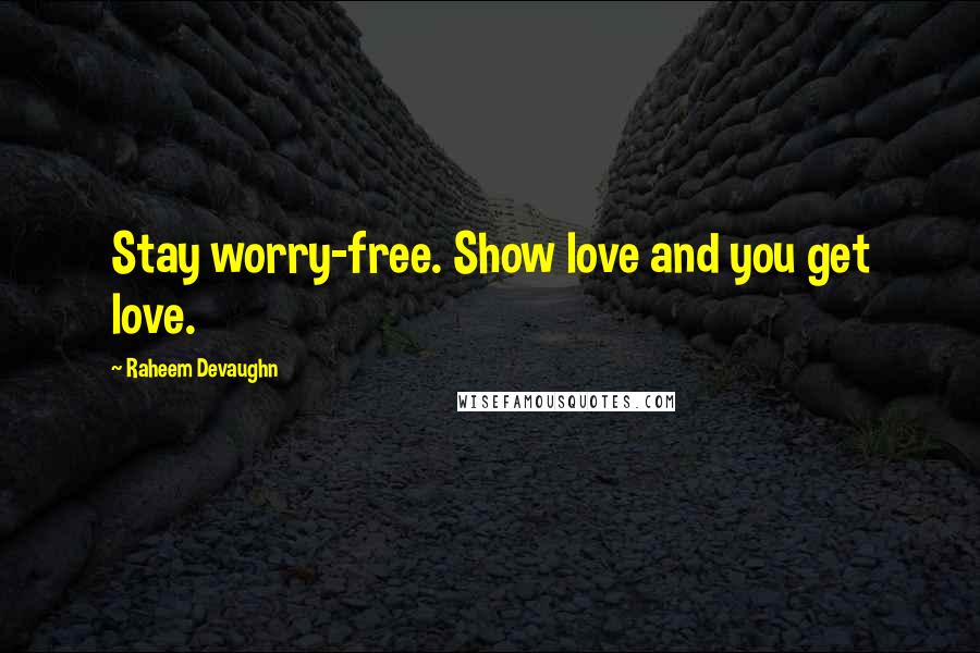 Raheem Devaughn Quotes: Stay worry-free. Show love and you get love.