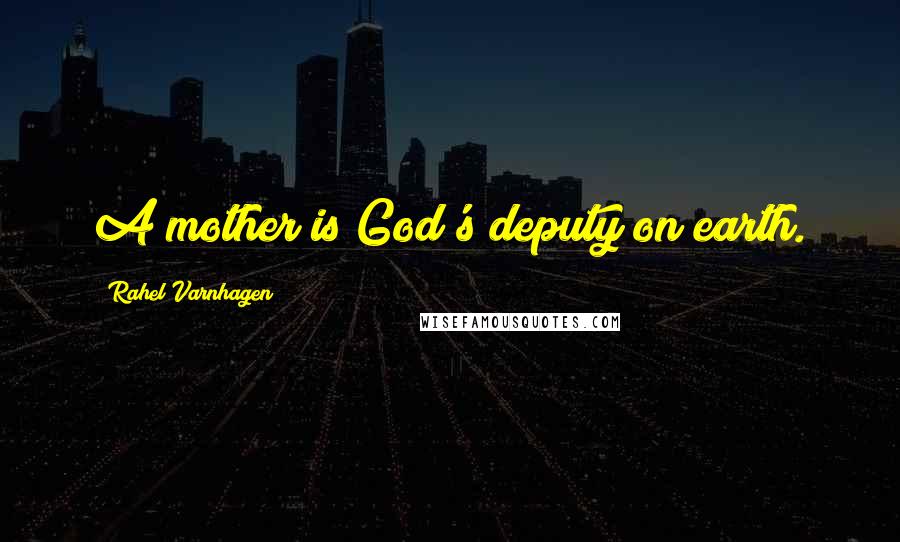 Rahel Varnhagen Quotes: A mother is God's deputy on earth.