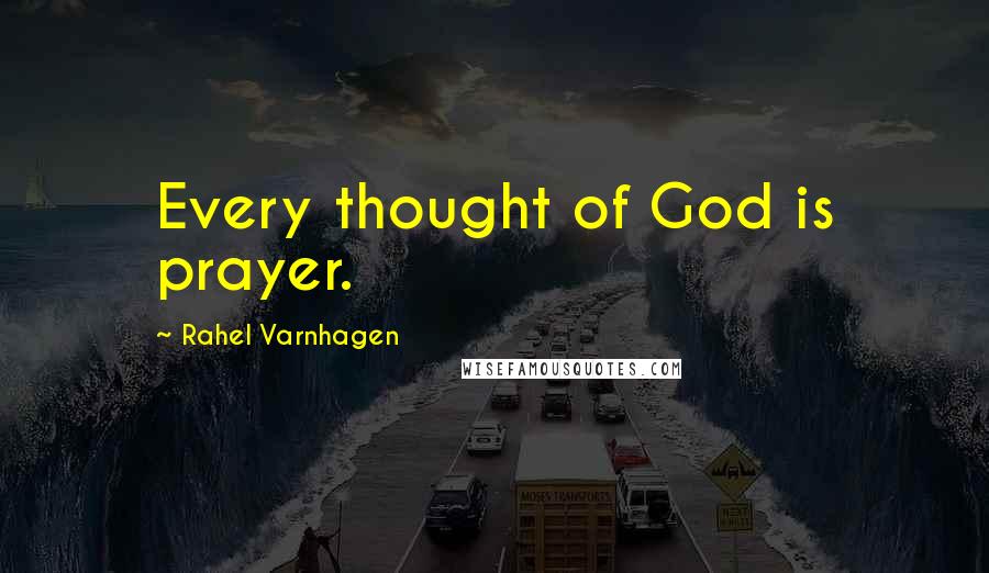 Rahel Varnhagen Quotes: Every thought of God is prayer.