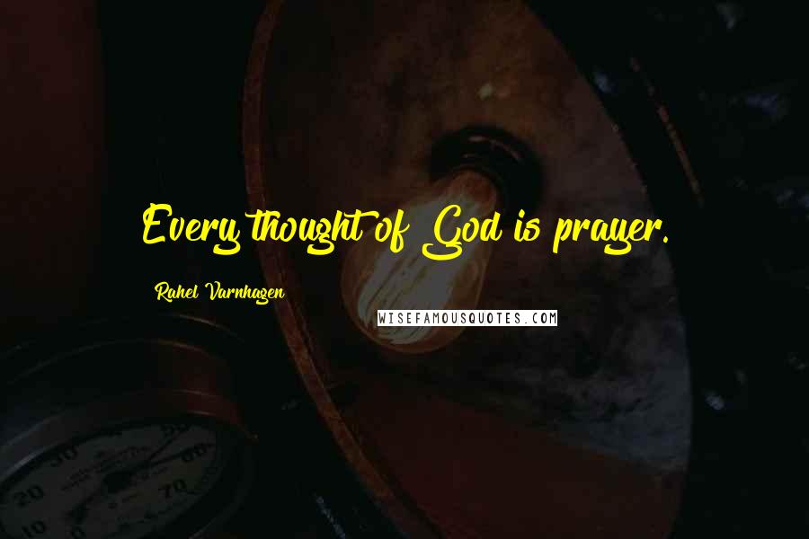 Rahel Varnhagen Quotes: Every thought of God is prayer.