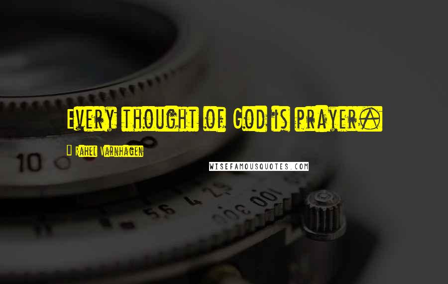 Rahel Varnhagen Quotes: Every thought of God is prayer.