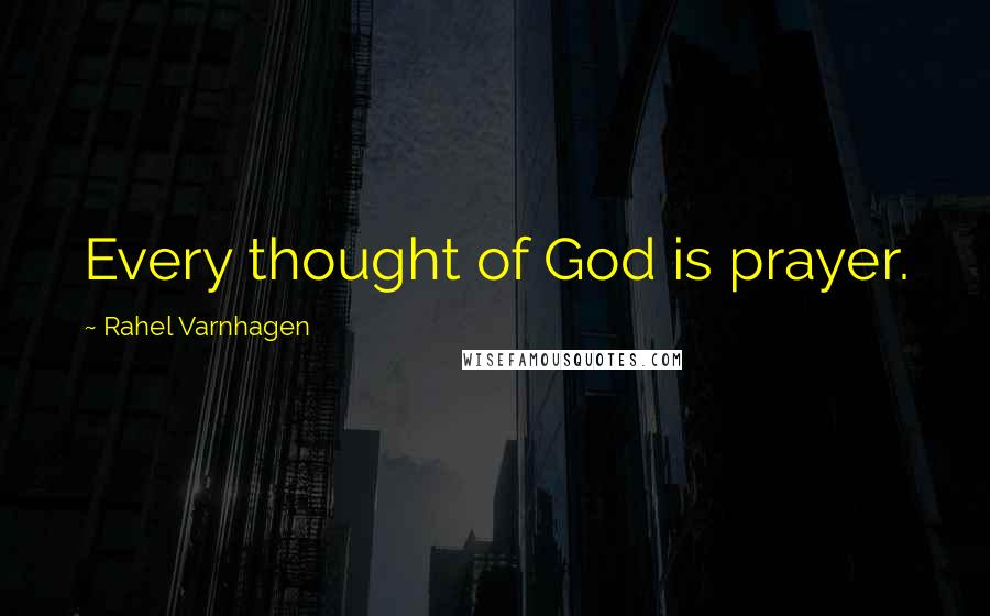 Rahel Varnhagen Quotes: Every thought of God is prayer.