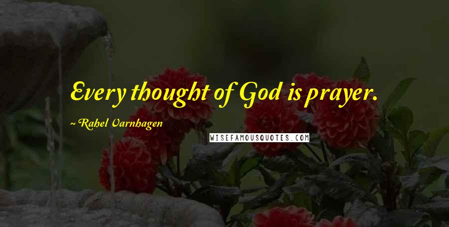 Rahel Varnhagen Quotes: Every thought of God is prayer.