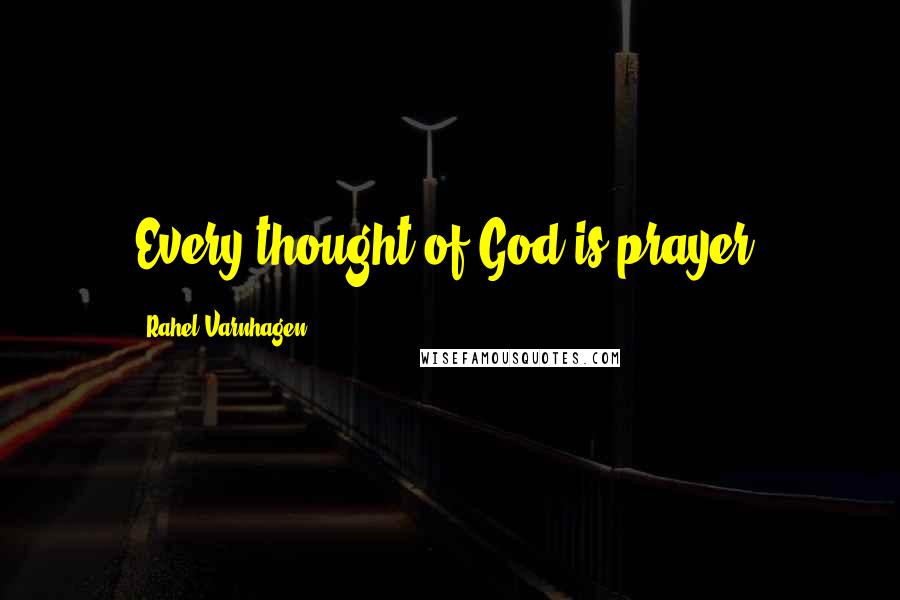 Rahel Varnhagen Quotes: Every thought of God is prayer.