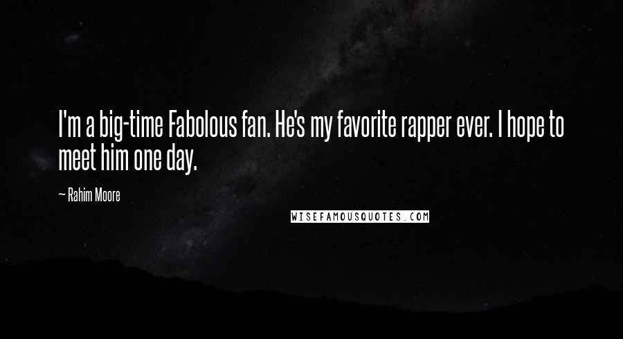 Rahim Moore Quotes: I'm a big-time Fabolous fan. He's my favorite rapper ever. I hope to meet him one day.