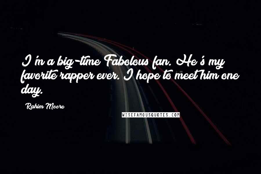 Rahim Moore Quotes: I'm a big-time Fabolous fan. He's my favorite rapper ever. I hope to meet him one day.