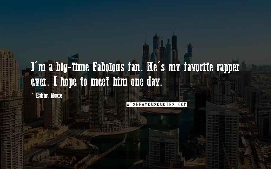Rahim Moore Quotes: I'm a big-time Fabolous fan. He's my favorite rapper ever. I hope to meet him one day.