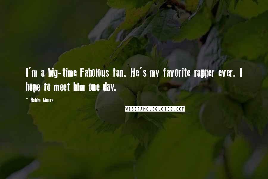 Rahim Moore Quotes: I'm a big-time Fabolous fan. He's my favorite rapper ever. I hope to meet him one day.