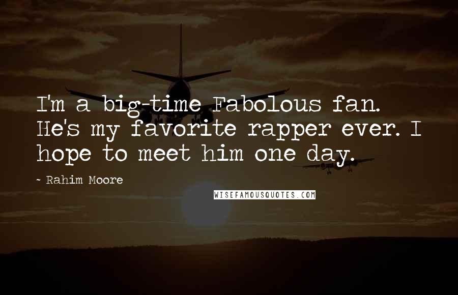 Rahim Moore Quotes: I'm a big-time Fabolous fan. He's my favorite rapper ever. I hope to meet him one day.