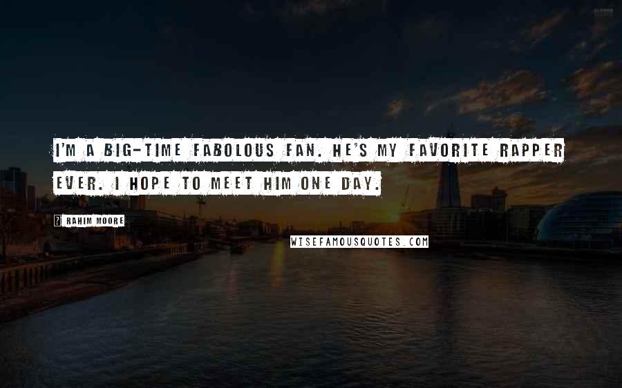 Rahim Moore Quotes: I'm a big-time Fabolous fan. He's my favorite rapper ever. I hope to meet him one day.