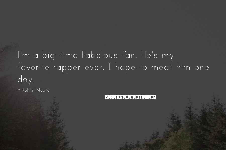 Rahim Moore Quotes: I'm a big-time Fabolous fan. He's my favorite rapper ever. I hope to meet him one day.