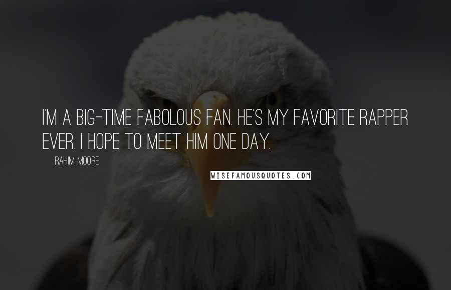 Rahim Moore Quotes: I'm a big-time Fabolous fan. He's my favorite rapper ever. I hope to meet him one day.