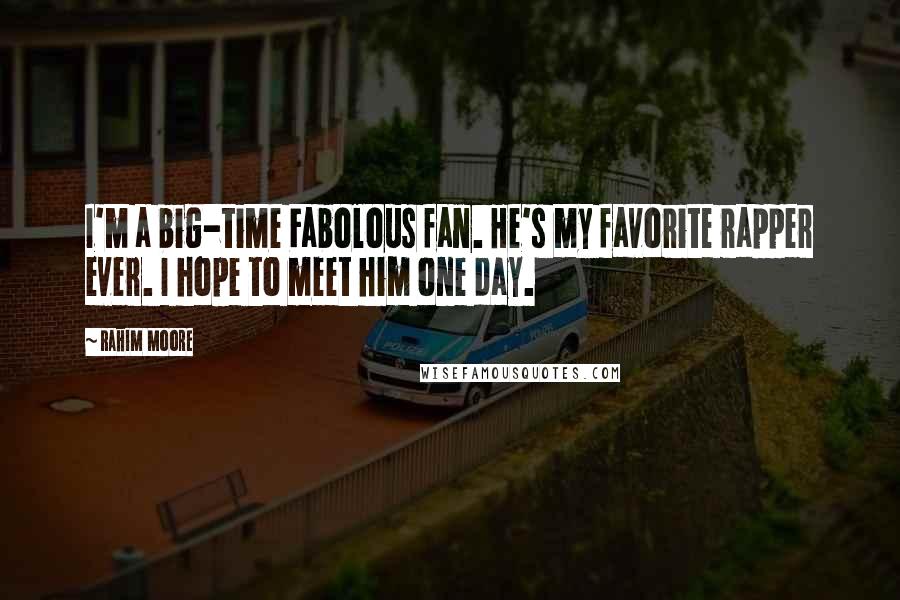Rahim Moore Quotes: I'm a big-time Fabolous fan. He's my favorite rapper ever. I hope to meet him one day.