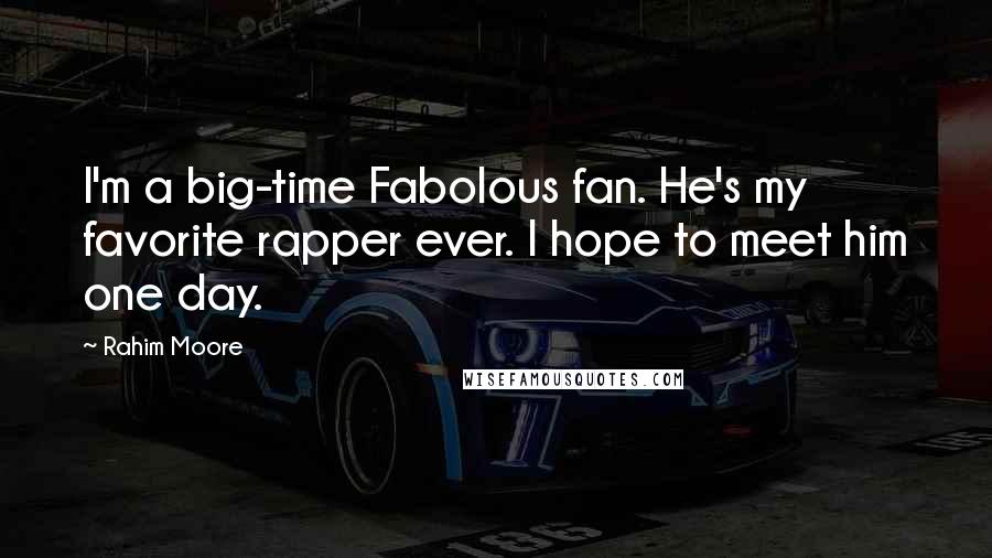 Rahim Moore Quotes: I'm a big-time Fabolous fan. He's my favorite rapper ever. I hope to meet him one day.