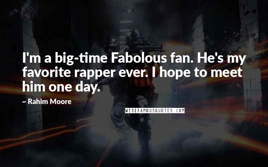 Rahim Moore Quotes: I'm a big-time Fabolous fan. He's my favorite rapper ever. I hope to meet him one day.