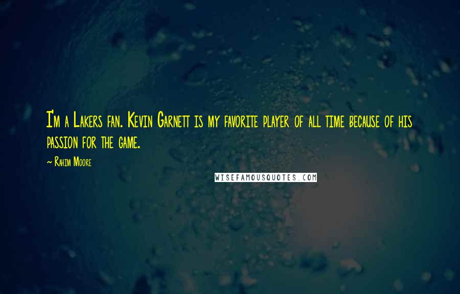 Rahim Moore Quotes: I'm a Lakers fan. Kevin Garnett is my favorite player of all time because of his passion for the game.