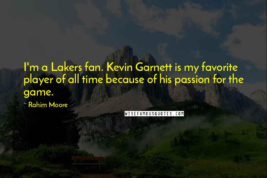 Rahim Moore Quotes: I'm a Lakers fan. Kevin Garnett is my favorite player of all time because of his passion for the game.